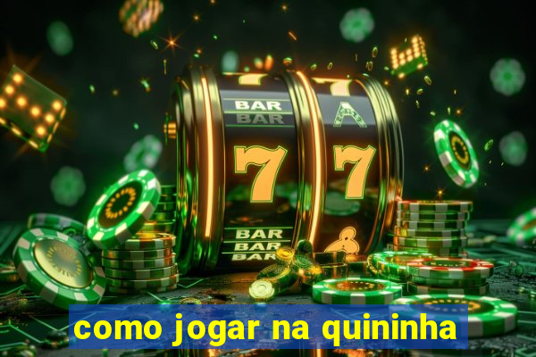 como jogar na quininha